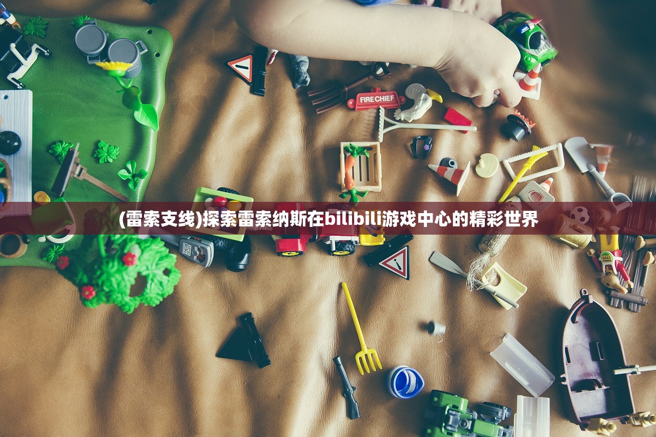 (雷索支线)探索雷索纳斯在bilibili游戏中心的精彩世界