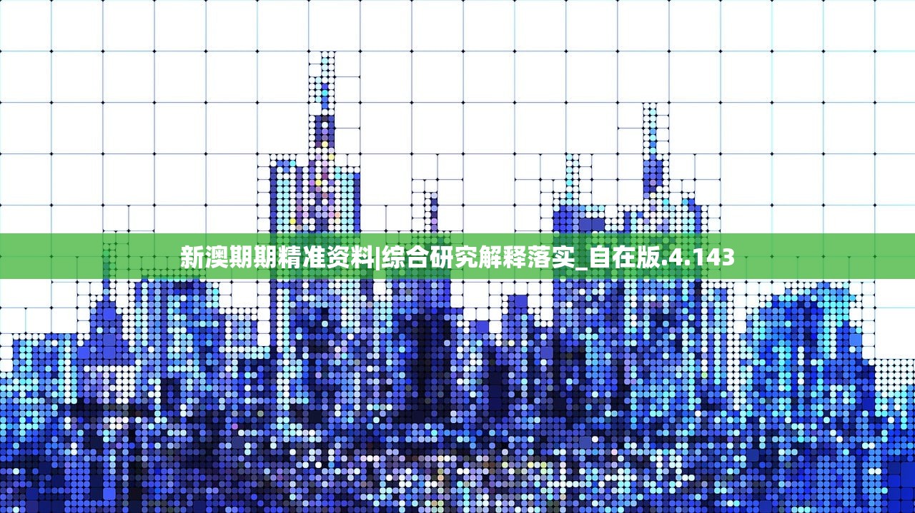 新澳期期精准资料|综合研究解释落实_自在版.4.143