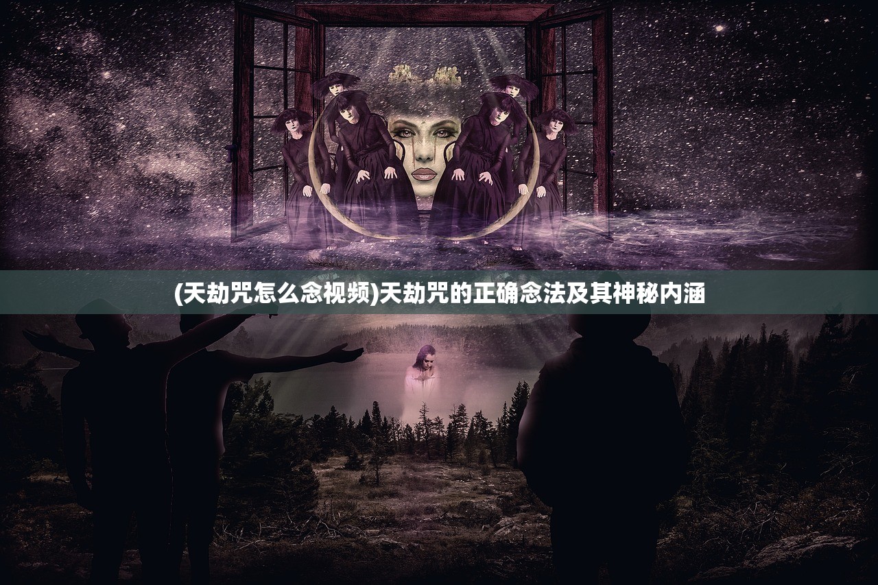 (天劫咒怎么念视频)天劫咒的正确念法及其神秘内涵