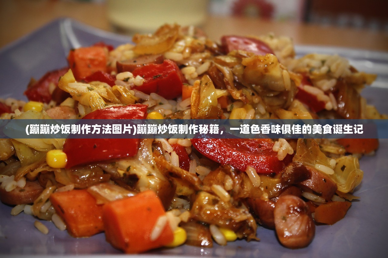 (蹦蹦炒饭制作方法图片)蹦蹦炒饭制作秘籍，一道色香味俱佳的美食诞生记