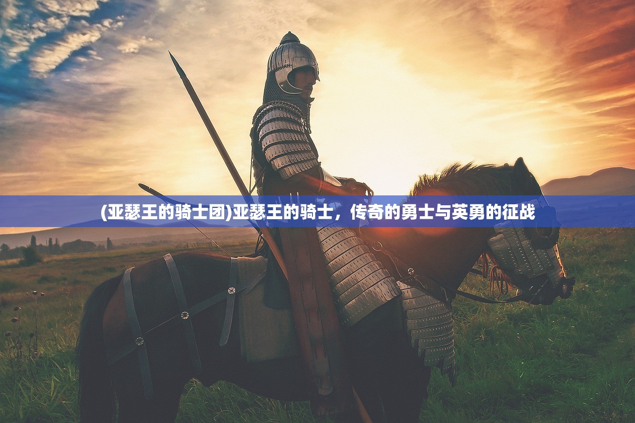 (亚瑟王的骑士团)亚瑟王的骑士，传奇的勇士与英勇的征战