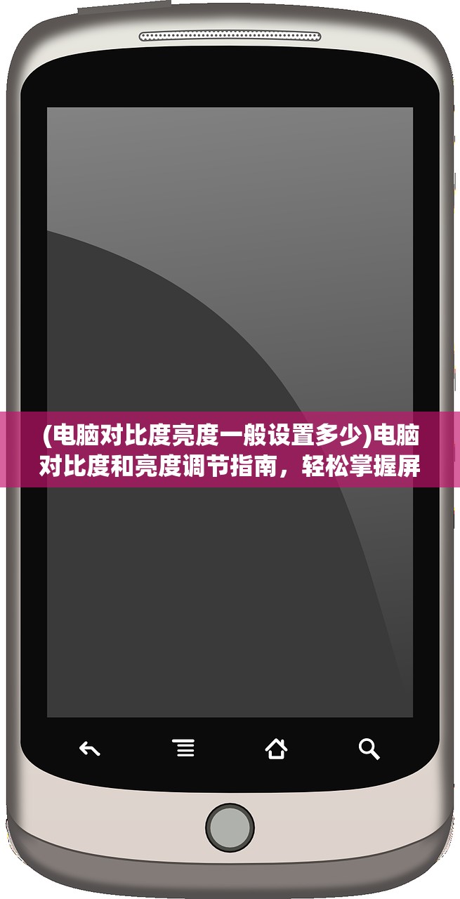 (电脑对比度亮度一般设置多少)电脑对比度和亮度调节指南，轻松掌握屏幕设置技巧