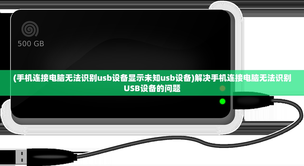 (手机连接电脑无法识别usb设备显示未知usb设备)解决手机连接电脑无法识别USB设备的问题