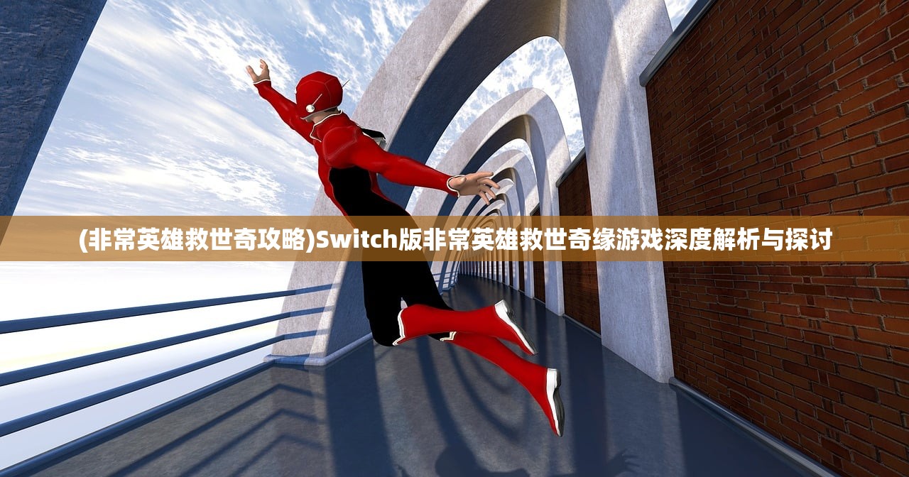 (非常英雄救世奇攻略)Switch版非常英雄救世奇缘游戏深度解析与探讨