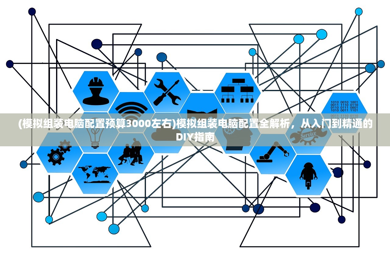 (模拟组装电脑配置预算3000左右)模拟组装电脑配置全解析，从入门到精通的DIY指南