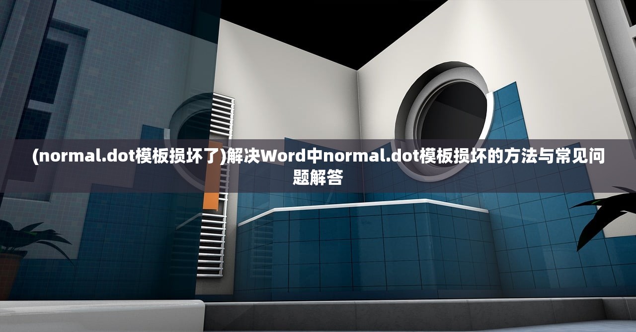 (normal.dot模板损坏了)解决Word中normal.dot模板损坏的方法与常见问题解答