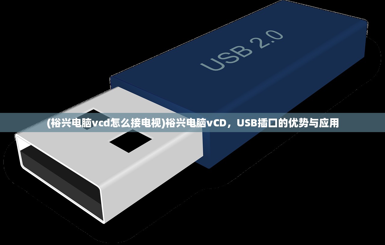 (裕兴电脑vcd怎么接电视)裕兴电脑vCD，USB插口的优势与应用