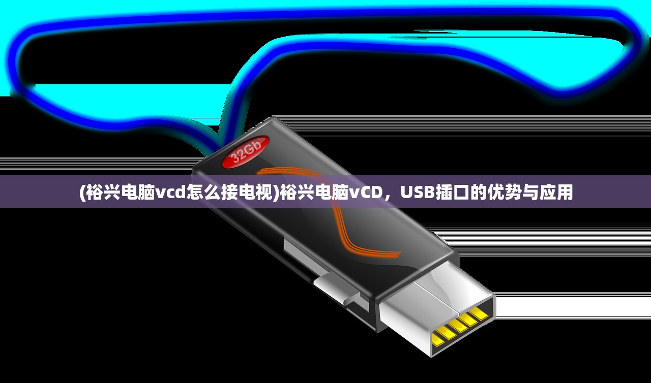 (裕兴电脑vcd怎么接电视)裕兴电脑vCD，USB插口的优势与应用