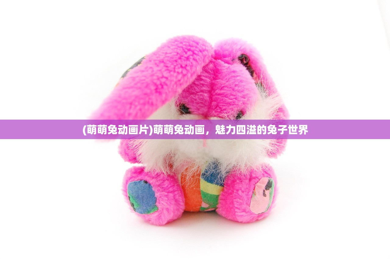 (萌萌兔动画片)萌萌兔动画,魅力四溢的兔子世界 (萌萌兔动画片)萌萌兔动画,魅力四溢的兔子世界