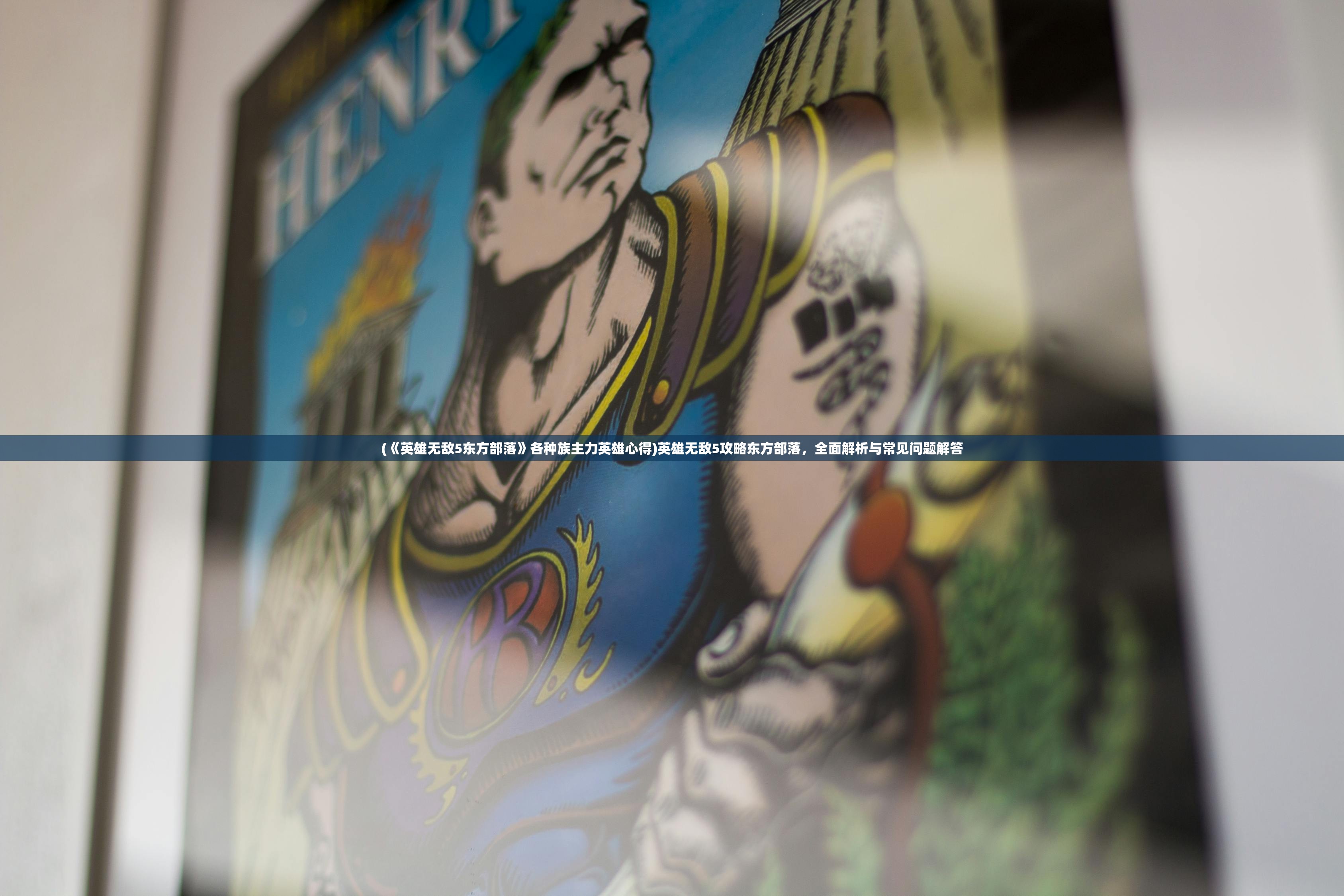 (《英雄无敌5东方部落》各种族主力英雄心得)英雄无敌5攻略东方部落,全面解析与常见问题解答 (《英雄无敌5东方部落》各种族主力英雄心得)英雄无敌5攻略东方部落,全面解析与常见问题解答