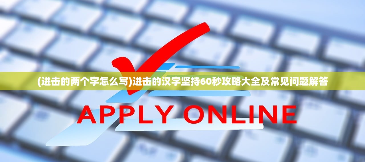 (进击的两个字怎么写)进击的汉字坚持60秒攻略大全及常见问题解答