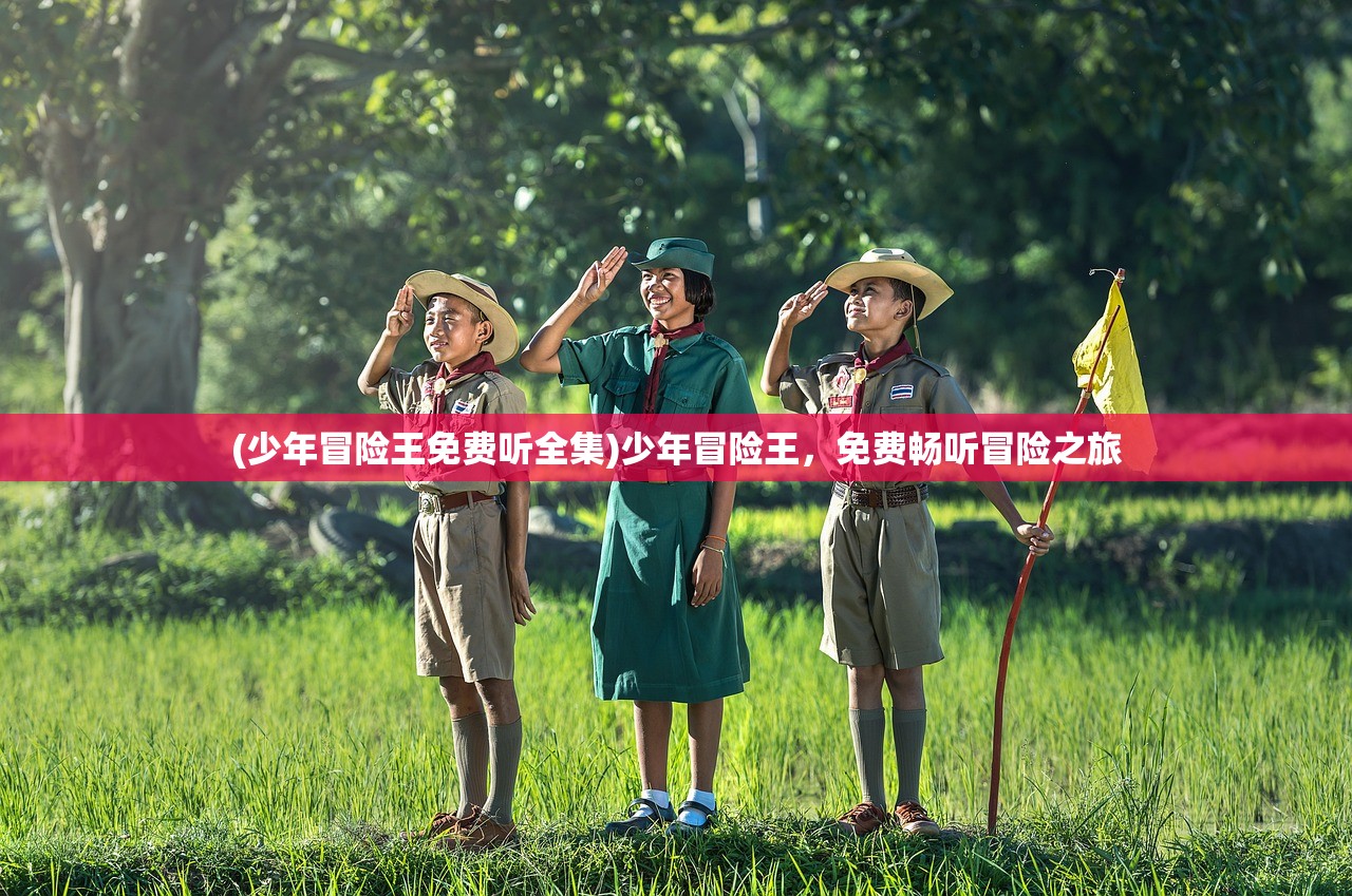 (少年冒险王免费听全集)少年冒险王,免费畅听冒险之旅 (少年冒险王免费听全集)少年冒险王,免费畅听冒险之旅