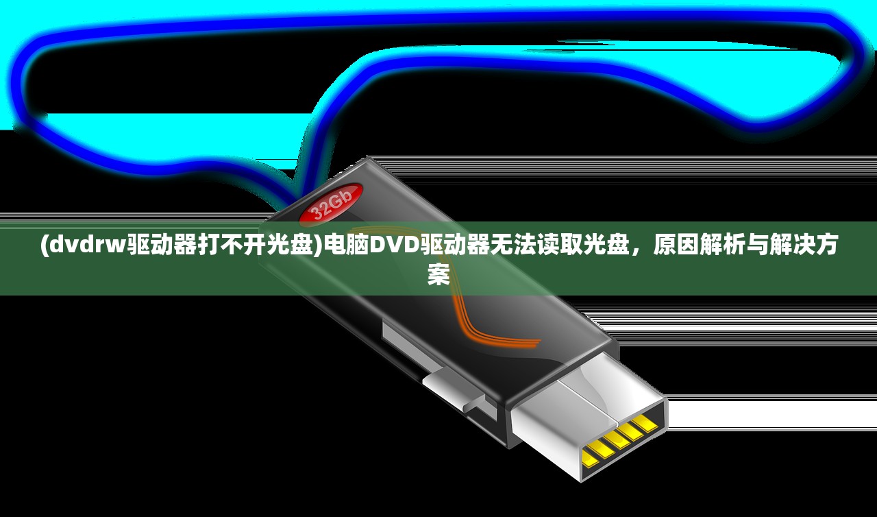 (dvdrw驱动器打不开光盘)电脑DVD驱动器无法读取光盘,原因解析与解决方案 (dvdrw驱动器打不开光盘)电脑DVD驱动器无法读取光盘,原因解析与解决方案