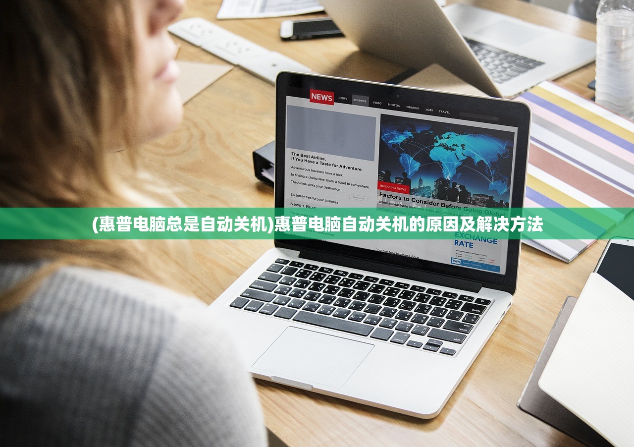 (惠普电脑总是自动关机)惠普电脑自动关机的原因及解决方法