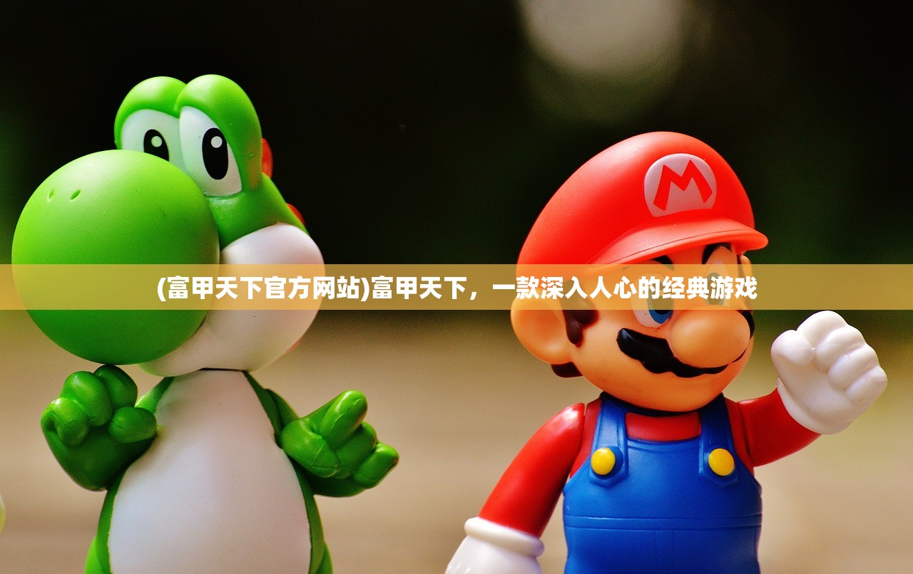 (富甲天下官方网站)富甲天下，一款深入人心的经典游戏