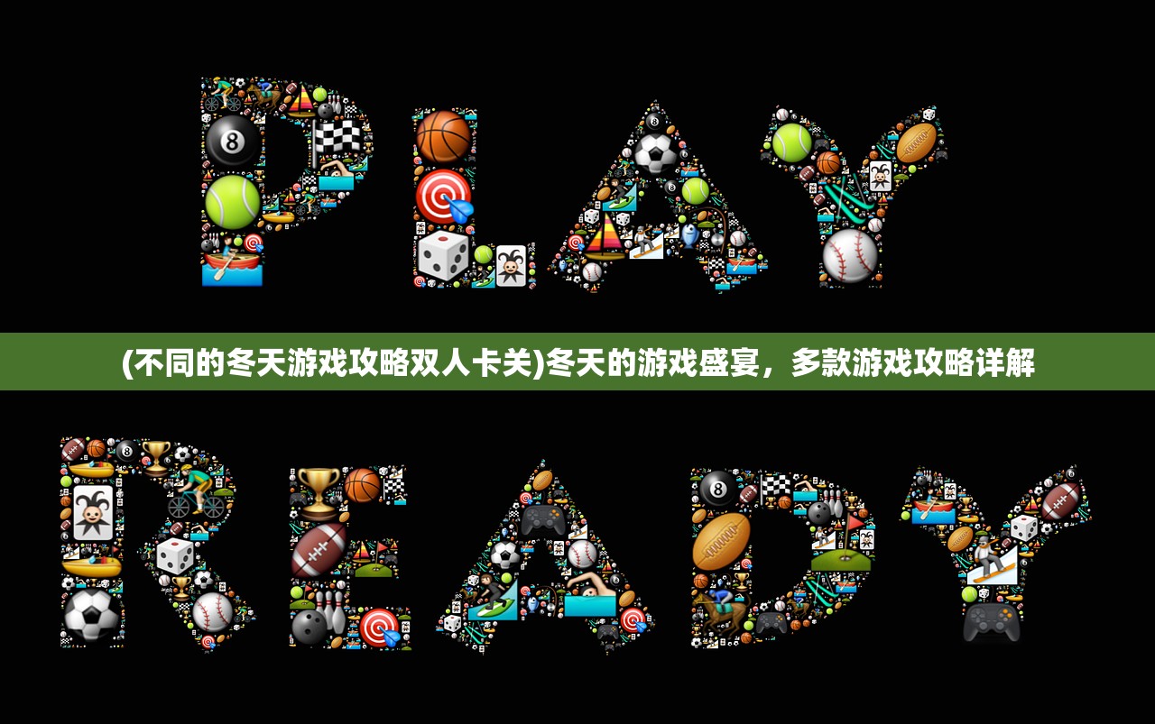 (不同的冬天游戏攻略双人卡关)冬天的游戏盛宴，多款游戏攻略详解