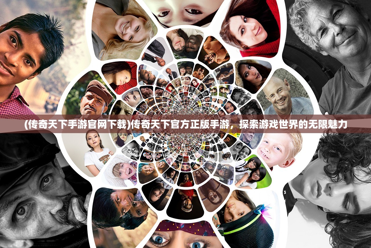 (传奇天下手游官网下载)传奇天下官方正版手游，探索游戏世界的无限魅力