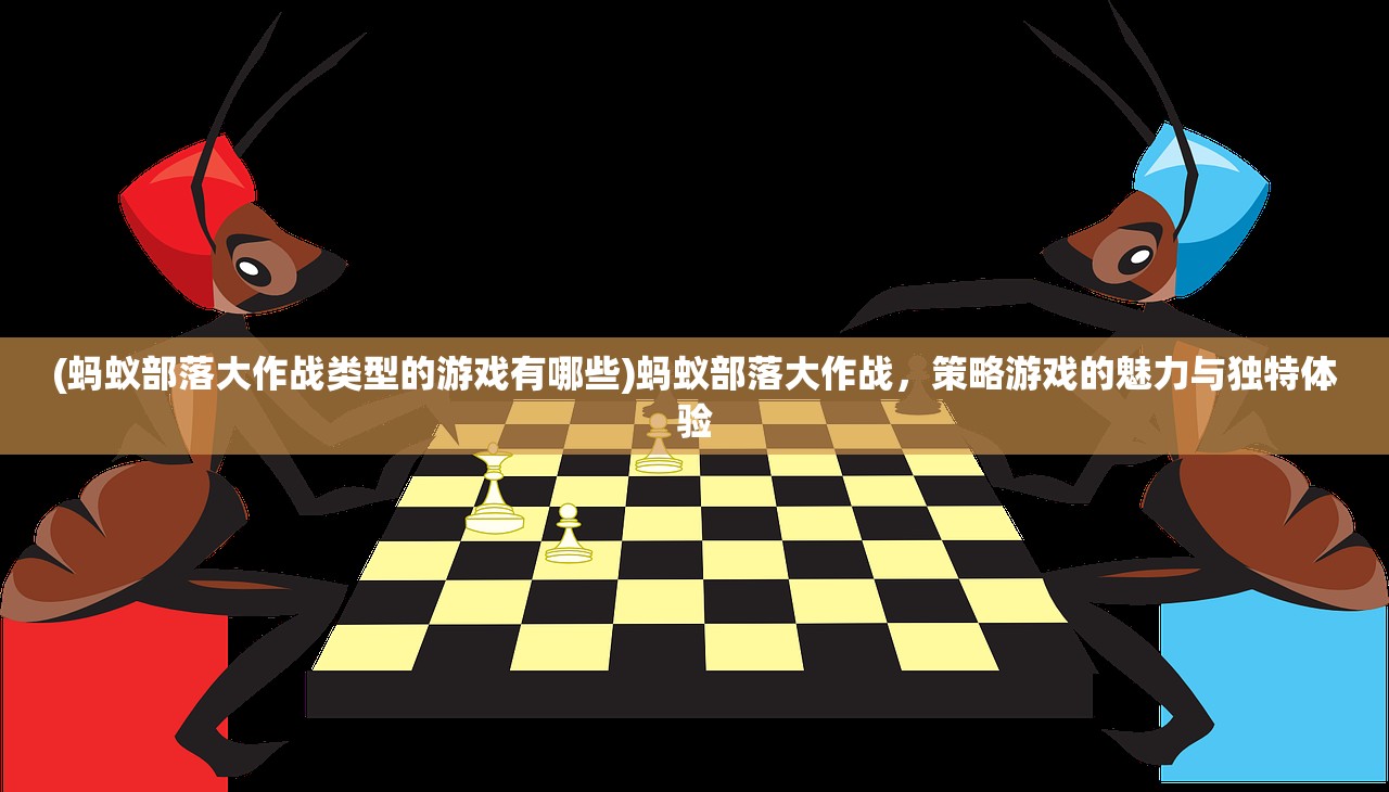(蚂蚁部落大作战类型的游戏有哪些)蚂蚁部落大作战,策略游戏的魅力与独特体验 (蚂蚁部落大作战类型的游戏有哪些)蚂蚁部落大作战,策略游戏的魅力与独特体验