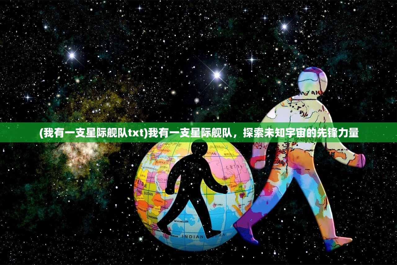 (我有一支星际舰队txt)我有一支星际舰队,探索未知宇宙的先锋力量 (我有一支星际舰队txt)我有一支星际舰队,探索未知宇宙的先锋力量