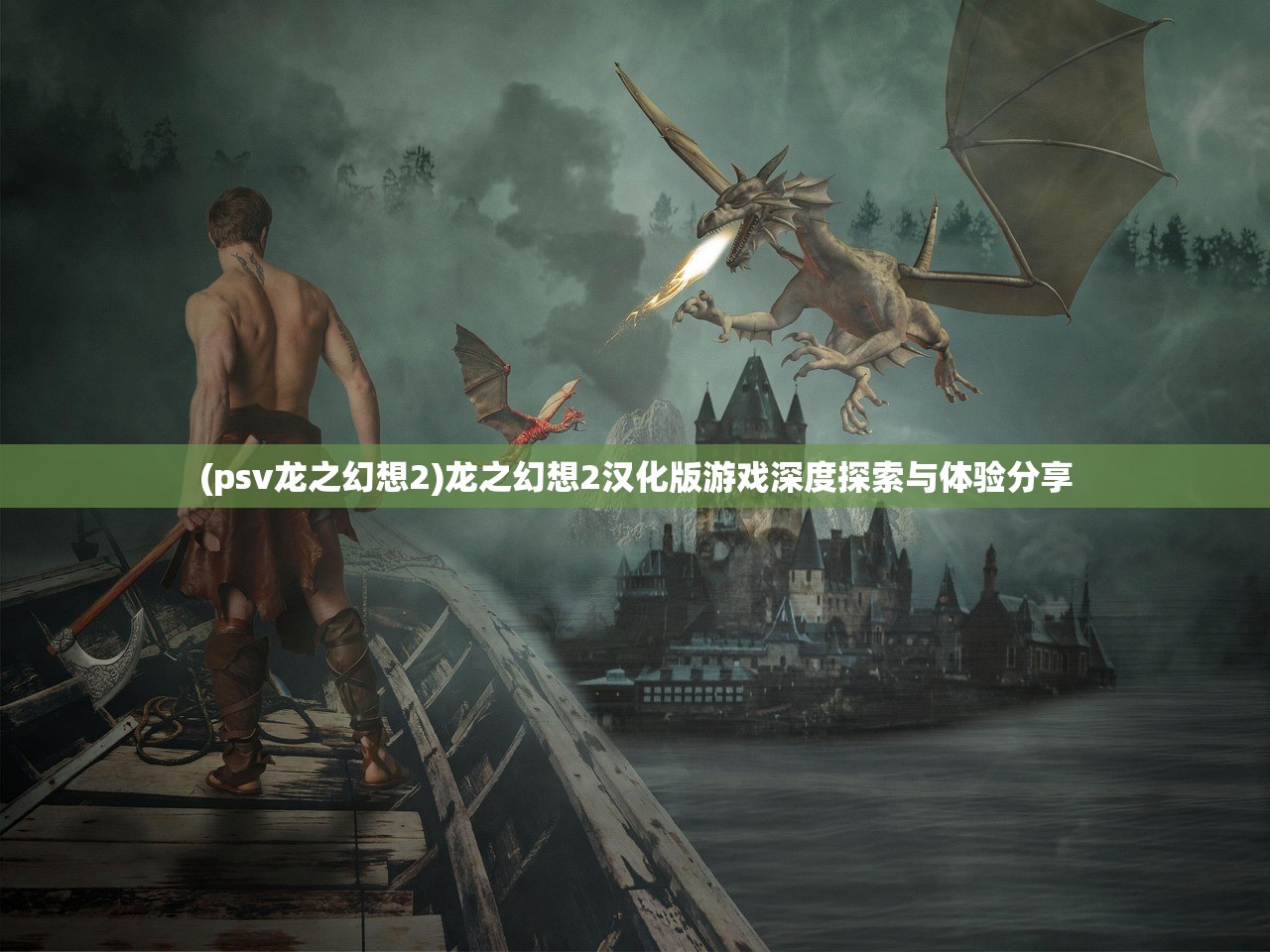 (psv龙之幻想2)龙之幻想2汉化版游戏深度探索与体验分享 (psv龙之幻想2)龙之幻想2汉化版游戏深度探索与体验分享