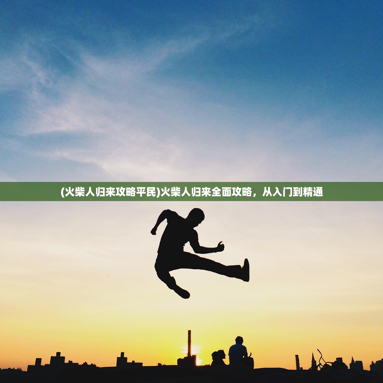 (火柴人归来攻略平民)火柴人归来全面攻略,从入门到精通 (火柴人归来攻略平民)火柴人归来全面攻略,从入门到精通