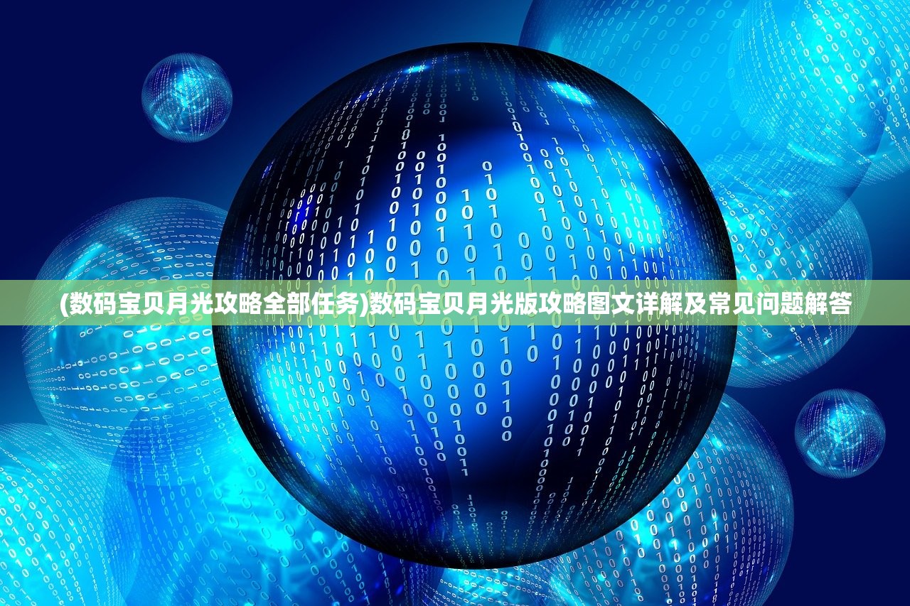 (数码宝贝月光攻略全部任务)数码宝贝月光版攻略图文详解及常见问题解答 (数码宝贝月光攻略全部任务)数码宝贝月光版攻略图文详解及常见问题解答