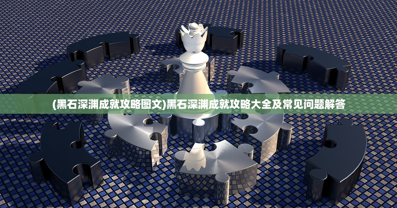 (黑石深渊成就攻略图文)黑石深渊成就攻略大全及常见问题解答 (黑石深渊成就攻略图文)黑石深渊成就攻略大全及常见问题解答